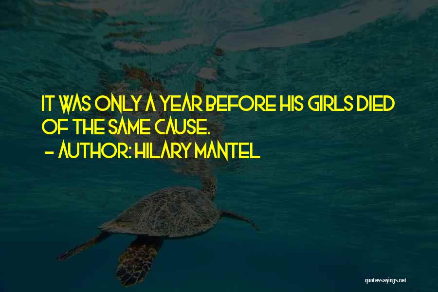 Hilary Mantel Quotes: It Was Only A Year Before His Girls Died Of The Same Cause.