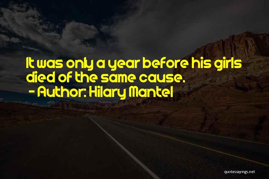 Hilary Mantel Quotes: It Was Only A Year Before His Girls Died Of The Same Cause.