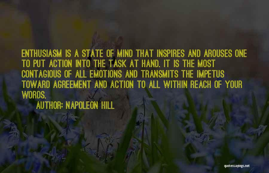 Napoleon Hill Quotes: Enthusiasm Is A State Of Mind That Inspires And Arouses One To Put Action Into The Task At Hand. It