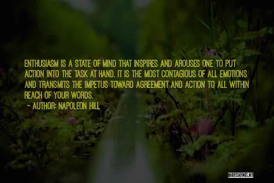 Napoleon Hill Quotes: Enthusiasm Is A State Of Mind That Inspires And Arouses One To Put Action Into The Task At Hand. It