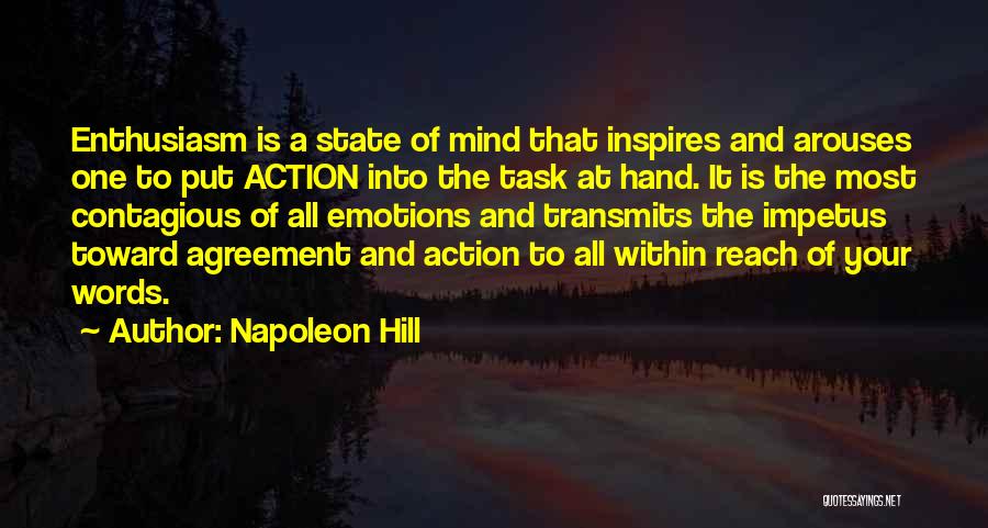 Napoleon Hill Quotes: Enthusiasm Is A State Of Mind That Inspires And Arouses One To Put Action Into The Task At Hand. It