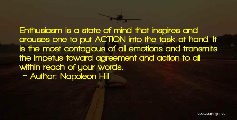 Napoleon Hill Quotes: Enthusiasm Is A State Of Mind That Inspires And Arouses One To Put Action Into The Task At Hand. It