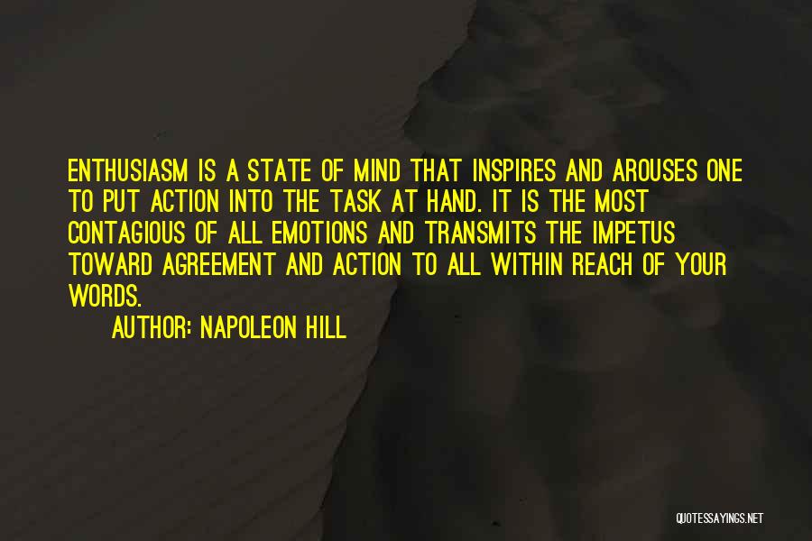 Napoleon Hill Quotes: Enthusiasm Is A State Of Mind That Inspires And Arouses One To Put Action Into The Task At Hand. It