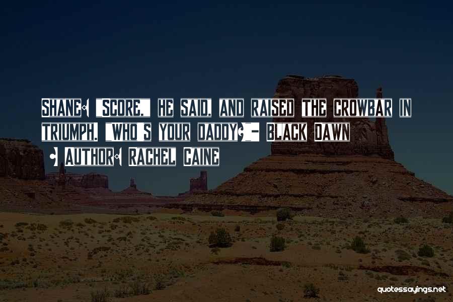 Rachel Caine Quotes: Shane: Score, He Said, And Raised The Crowbar In Triumph. Who's Your Daddy?- Black Dawn