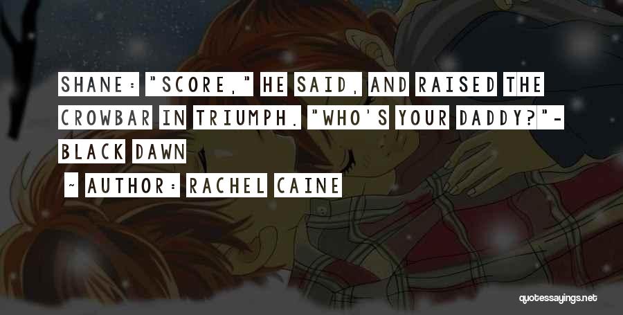 Rachel Caine Quotes: Shane: Score, He Said, And Raised The Crowbar In Triumph. Who's Your Daddy?- Black Dawn