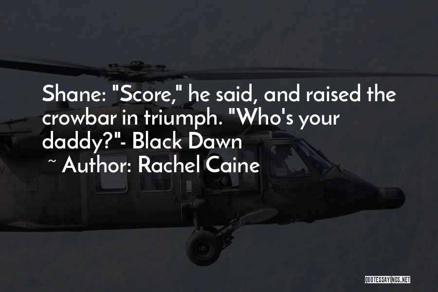 Rachel Caine Quotes: Shane: Score, He Said, And Raised The Crowbar In Triumph. Who's Your Daddy?- Black Dawn