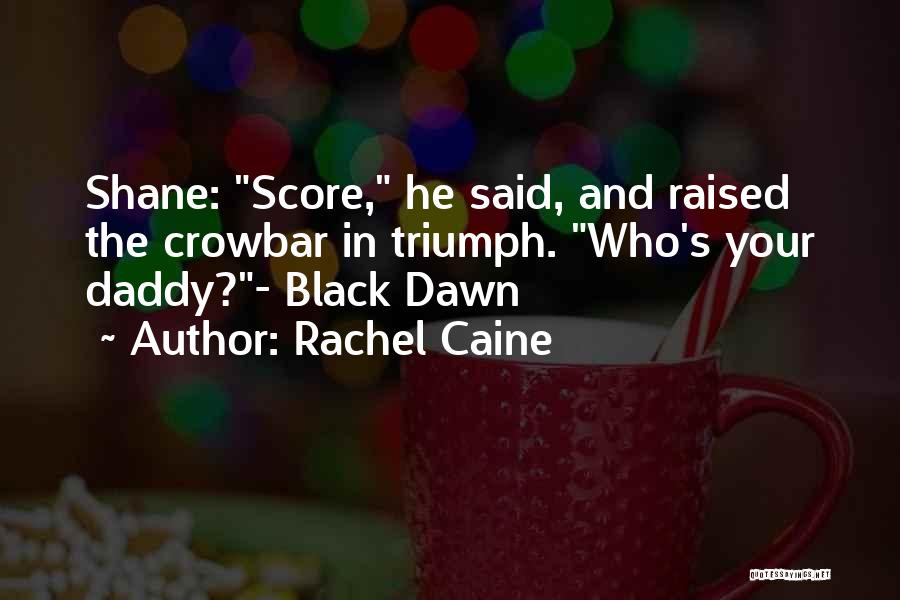 Rachel Caine Quotes: Shane: Score, He Said, And Raised The Crowbar In Triumph. Who's Your Daddy?- Black Dawn