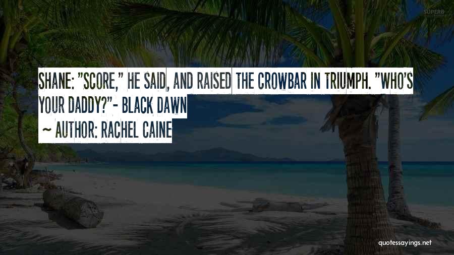 Rachel Caine Quotes: Shane: Score, He Said, And Raised The Crowbar In Triumph. Who's Your Daddy?- Black Dawn