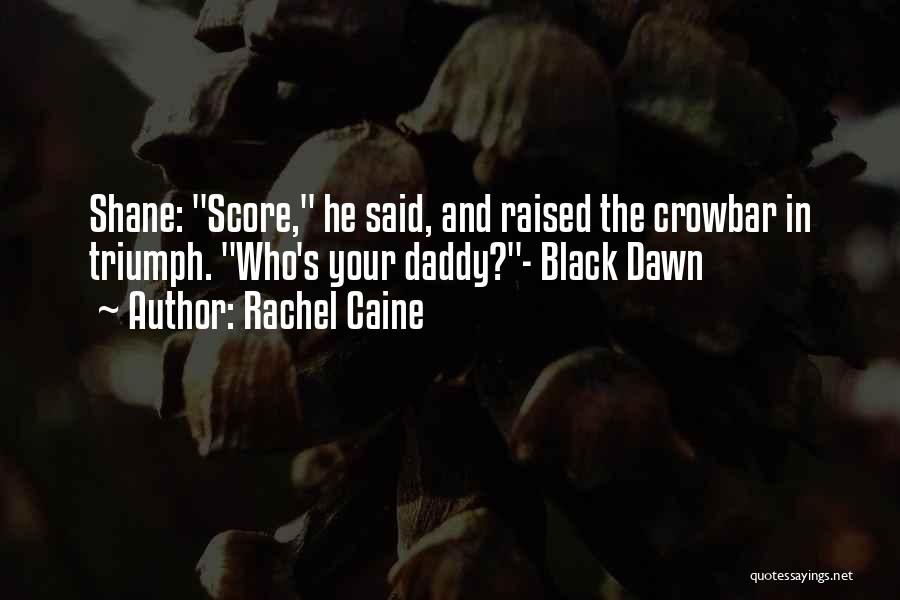 Rachel Caine Quotes: Shane: Score, He Said, And Raised The Crowbar In Triumph. Who's Your Daddy?- Black Dawn