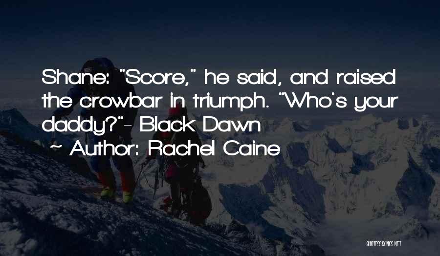 Rachel Caine Quotes: Shane: Score, He Said, And Raised The Crowbar In Triumph. Who's Your Daddy?- Black Dawn