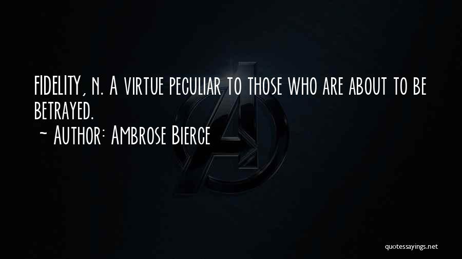 Ambrose Bierce Quotes: Fidelity, N. A Virtue Peculiar To Those Who Are About To Be Betrayed.
