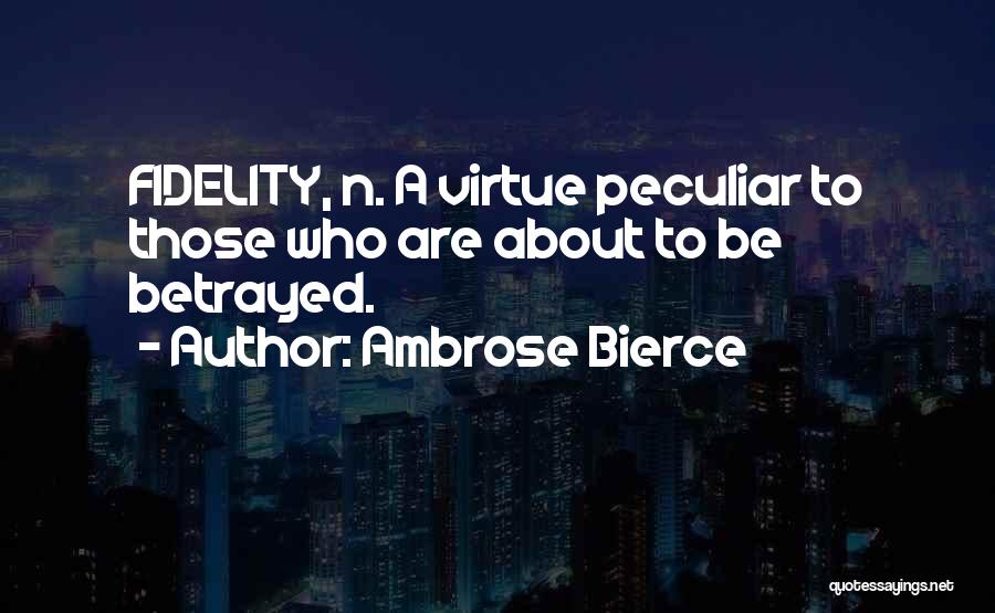 Ambrose Bierce Quotes: Fidelity, N. A Virtue Peculiar To Those Who Are About To Be Betrayed.