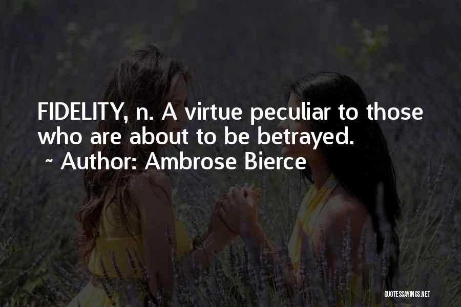 Ambrose Bierce Quotes: Fidelity, N. A Virtue Peculiar To Those Who Are About To Be Betrayed.