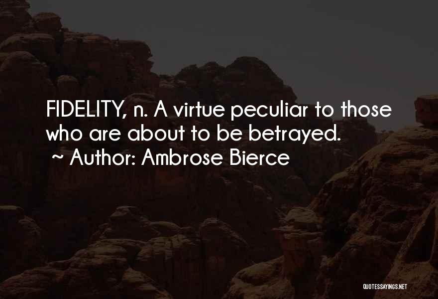 Ambrose Bierce Quotes: Fidelity, N. A Virtue Peculiar To Those Who Are About To Be Betrayed.