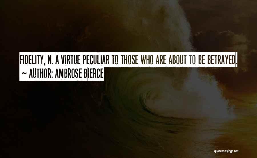 Ambrose Bierce Quotes: Fidelity, N. A Virtue Peculiar To Those Who Are About To Be Betrayed.
