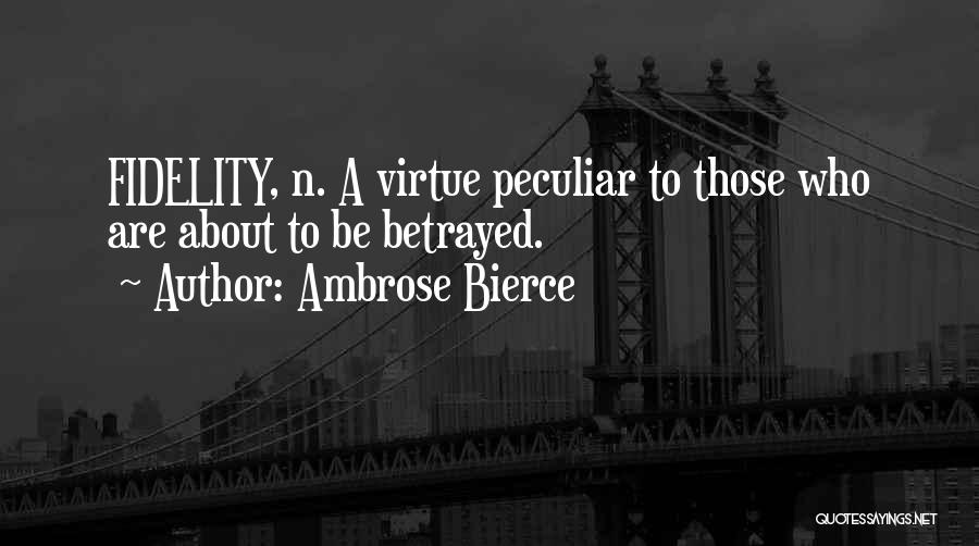 Ambrose Bierce Quotes: Fidelity, N. A Virtue Peculiar To Those Who Are About To Be Betrayed.