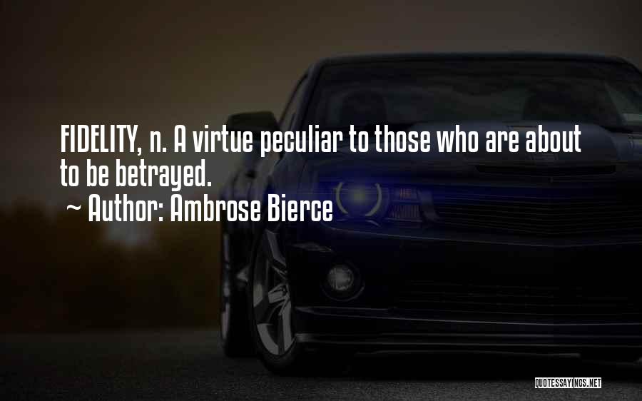 Ambrose Bierce Quotes: Fidelity, N. A Virtue Peculiar To Those Who Are About To Be Betrayed.