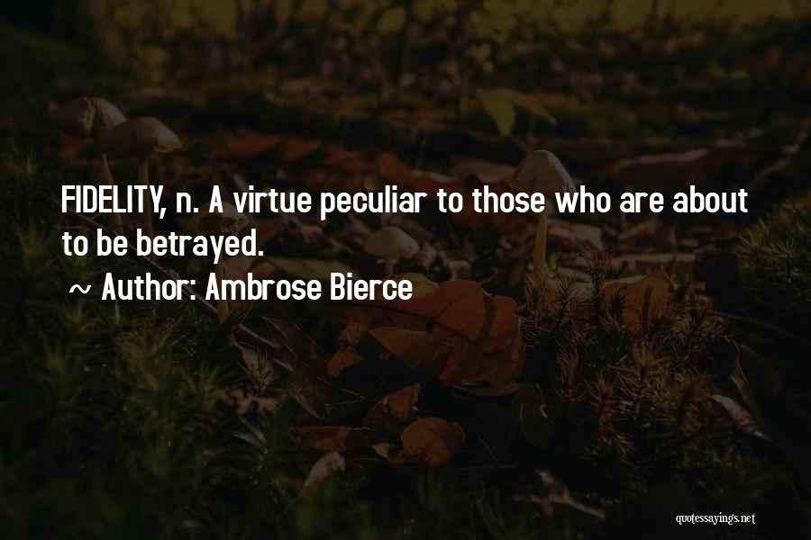 Ambrose Bierce Quotes: Fidelity, N. A Virtue Peculiar To Those Who Are About To Be Betrayed.