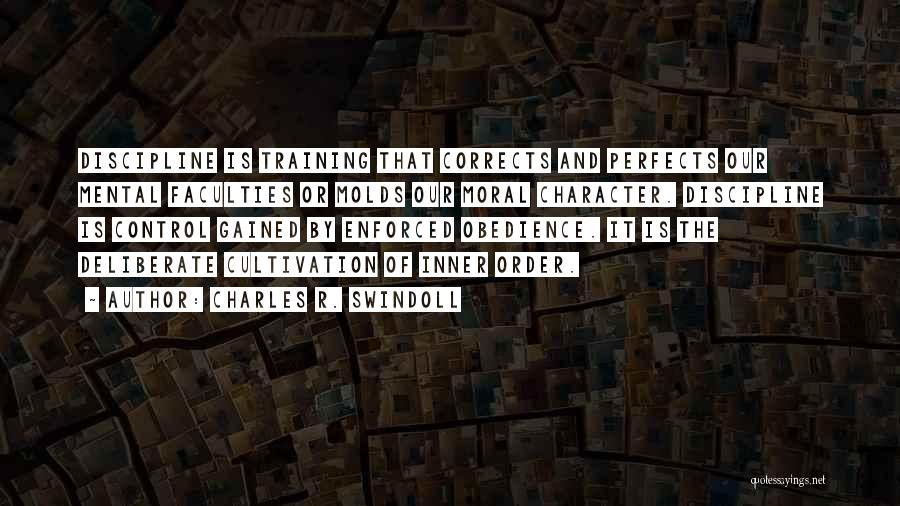 Charles R. Swindoll Quotes: Discipline Is Training That Corrects And Perfects Our Mental Faculties Or Molds Our Moral Character. Discipline Is Control Gained By