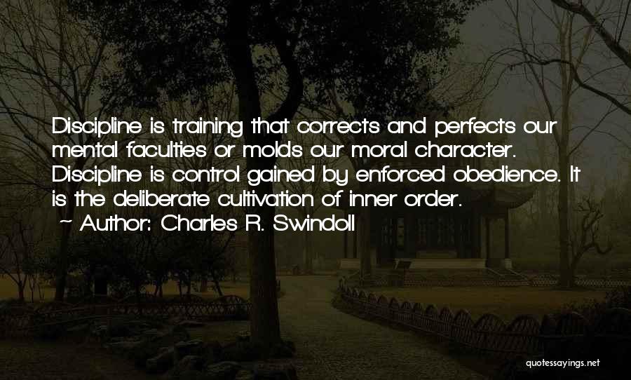 Charles R. Swindoll Quotes: Discipline Is Training That Corrects And Perfects Our Mental Faculties Or Molds Our Moral Character. Discipline Is Control Gained By