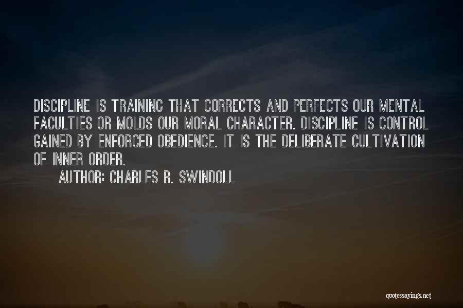 Charles R. Swindoll Quotes: Discipline Is Training That Corrects And Perfects Our Mental Faculties Or Molds Our Moral Character. Discipline Is Control Gained By