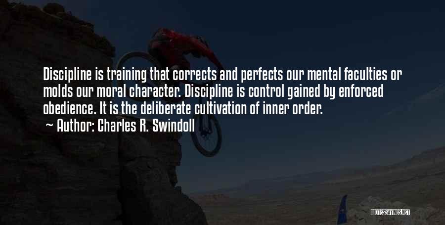 Charles R. Swindoll Quotes: Discipline Is Training That Corrects And Perfects Our Mental Faculties Or Molds Our Moral Character. Discipline Is Control Gained By