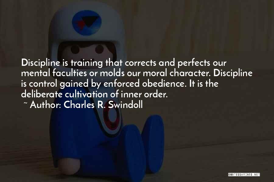 Charles R. Swindoll Quotes: Discipline Is Training That Corrects And Perfects Our Mental Faculties Or Molds Our Moral Character. Discipline Is Control Gained By