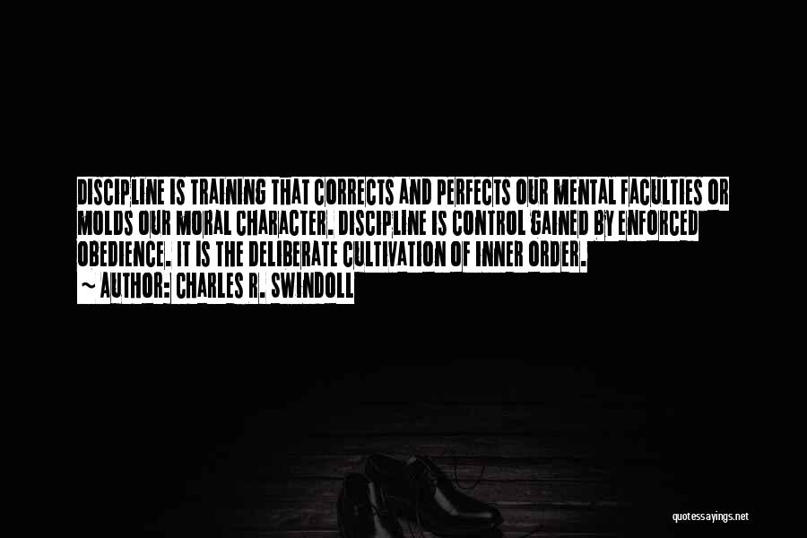 Charles R. Swindoll Quotes: Discipline Is Training That Corrects And Perfects Our Mental Faculties Or Molds Our Moral Character. Discipline Is Control Gained By