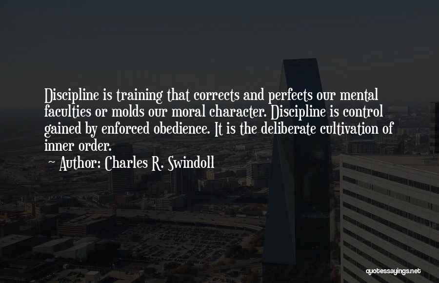 Charles R. Swindoll Quotes: Discipline Is Training That Corrects And Perfects Our Mental Faculties Or Molds Our Moral Character. Discipline Is Control Gained By