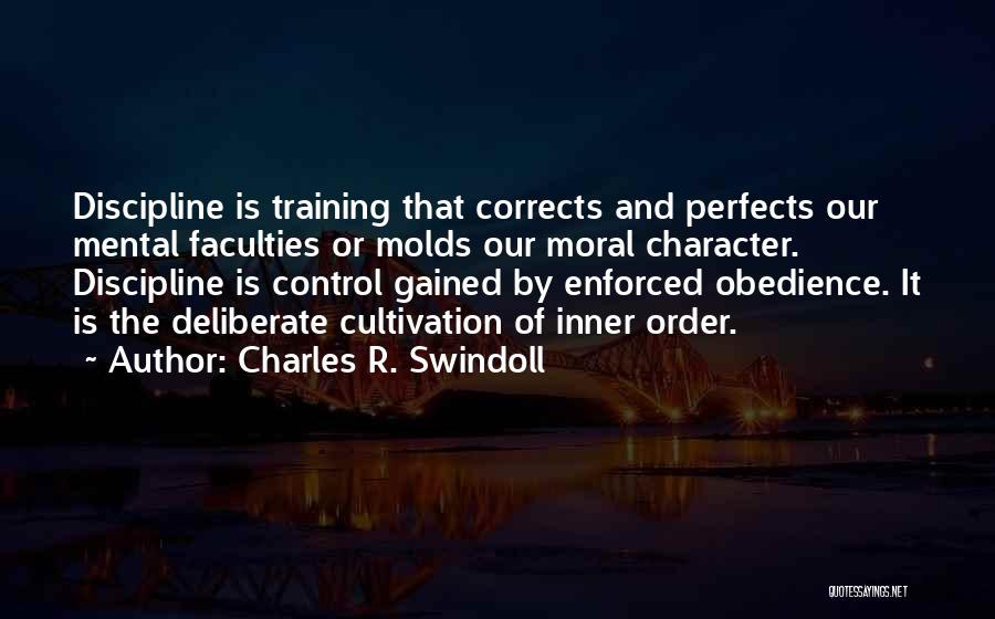 Charles R. Swindoll Quotes: Discipline Is Training That Corrects And Perfects Our Mental Faculties Or Molds Our Moral Character. Discipline Is Control Gained By