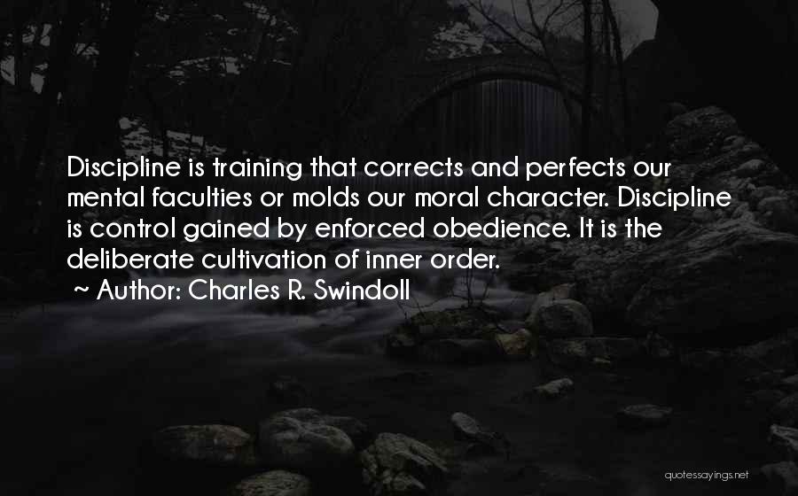 Charles R. Swindoll Quotes: Discipline Is Training That Corrects And Perfects Our Mental Faculties Or Molds Our Moral Character. Discipline Is Control Gained By