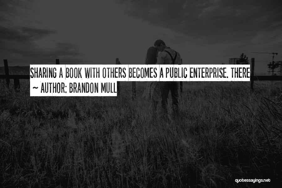 Brandon Mull Quotes: Sharing A Book With Others Becomes A Public Enterprise. There