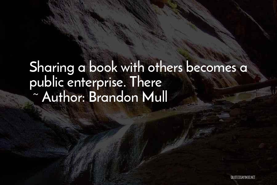 Brandon Mull Quotes: Sharing A Book With Others Becomes A Public Enterprise. There