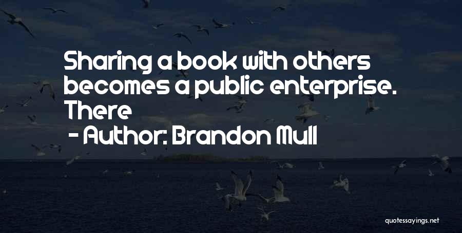 Brandon Mull Quotes: Sharing A Book With Others Becomes A Public Enterprise. There