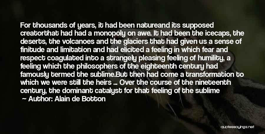 Alain De Botton Quotes: For Thousands Of Years, It Had Been Natureand Its Supposed Creatorthat Had Had A Monopoly On Awe. It Had Been