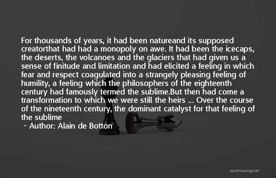 Alain De Botton Quotes: For Thousands Of Years, It Had Been Natureand Its Supposed Creatorthat Had Had A Monopoly On Awe. It Had Been