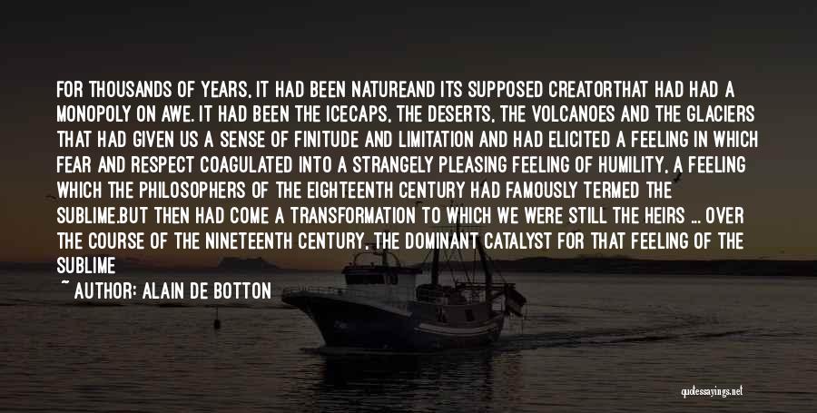 Alain De Botton Quotes: For Thousands Of Years, It Had Been Natureand Its Supposed Creatorthat Had Had A Monopoly On Awe. It Had Been