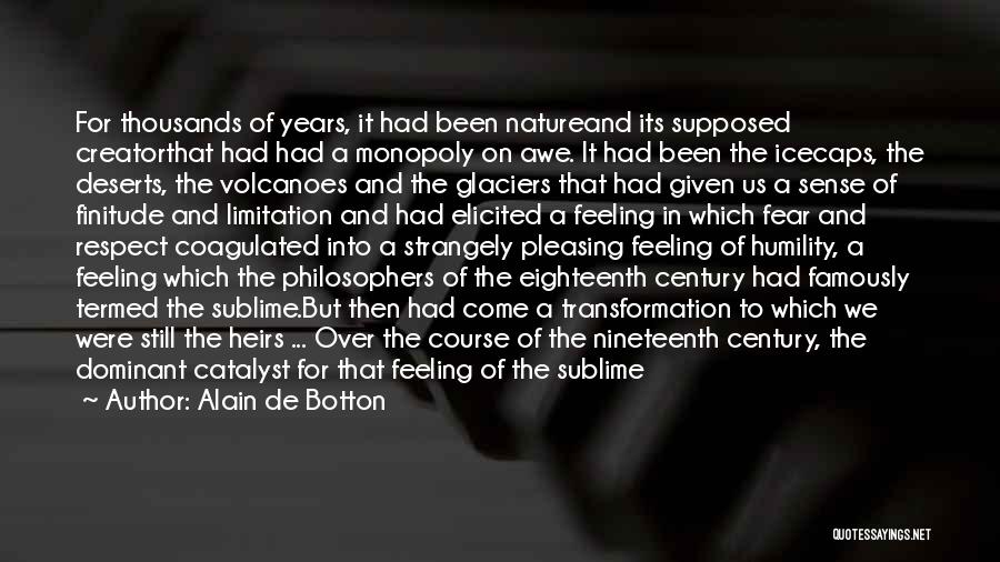 Alain De Botton Quotes: For Thousands Of Years, It Had Been Natureand Its Supposed Creatorthat Had Had A Monopoly On Awe. It Had Been