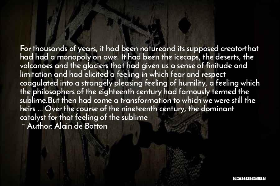 Alain De Botton Quotes: For Thousands Of Years, It Had Been Natureand Its Supposed Creatorthat Had Had A Monopoly On Awe. It Had Been