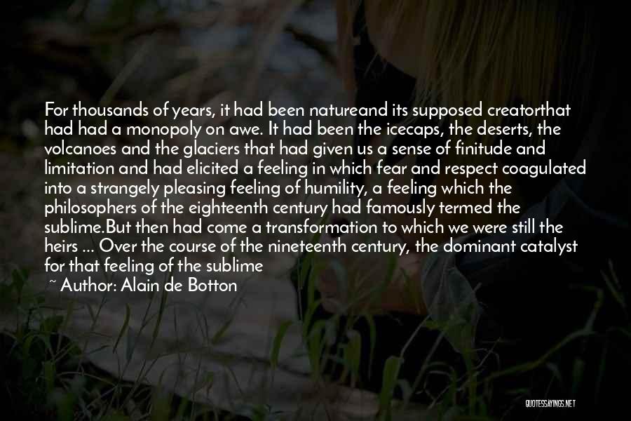 Alain De Botton Quotes: For Thousands Of Years, It Had Been Natureand Its Supposed Creatorthat Had Had A Monopoly On Awe. It Had Been