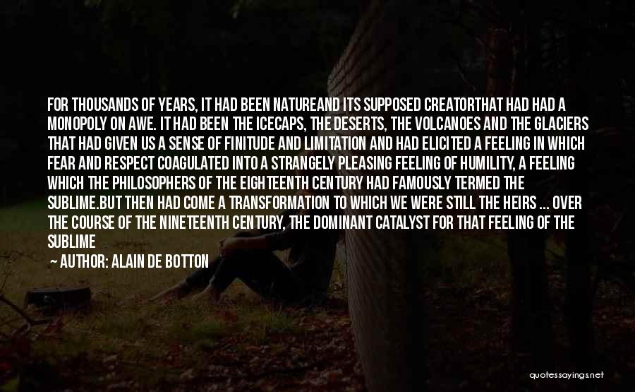 Alain De Botton Quotes: For Thousands Of Years, It Had Been Natureand Its Supposed Creatorthat Had Had A Monopoly On Awe. It Had Been