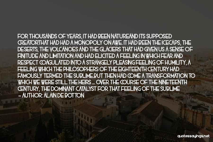 Alain De Botton Quotes: For Thousands Of Years, It Had Been Natureand Its Supposed Creatorthat Had Had A Monopoly On Awe. It Had Been