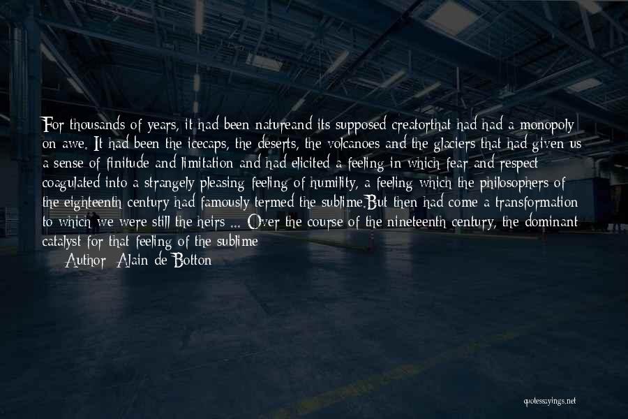 Alain De Botton Quotes: For Thousands Of Years, It Had Been Natureand Its Supposed Creatorthat Had Had A Monopoly On Awe. It Had Been