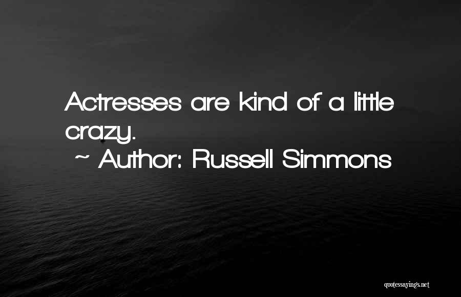 Russell Simmons Quotes: Actresses Are Kind Of A Little Crazy.