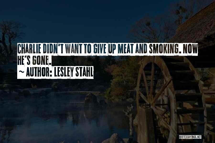 Lesley Stahl Quotes: Charlie Didn't Want To Give Up Meat And Smoking. Now He's Gone.