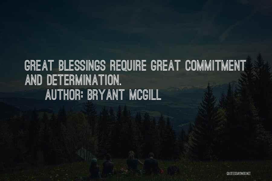 Bryant McGill Quotes: Great Blessings Require Great Commitment And Determination.