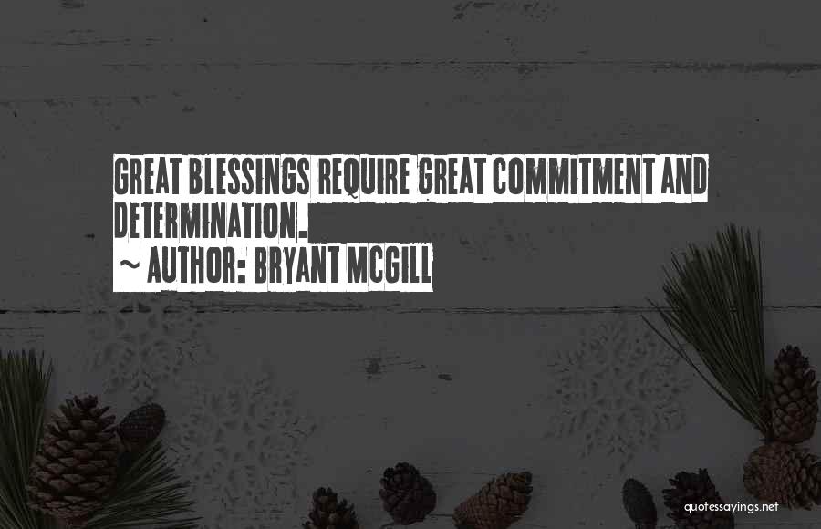 Bryant McGill Quotes: Great Blessings Require Great Commitment And Determination.