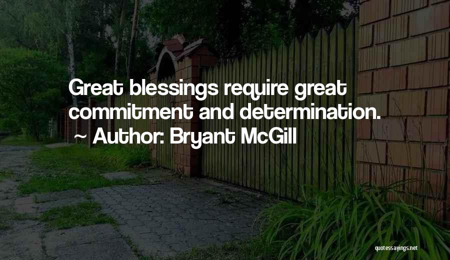 Bryant McGill Quotes: Great Blessings Require Great Commitment And Determination.
