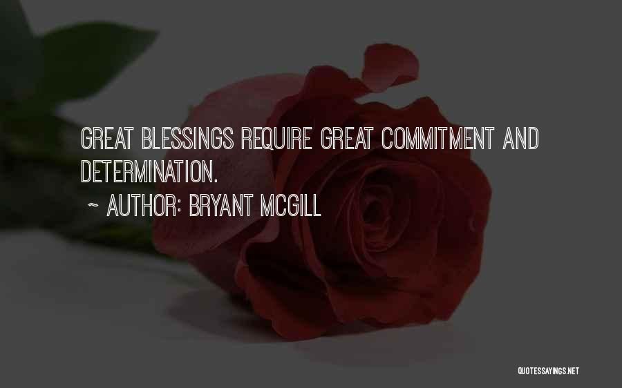 Bryant McGill Quotes: Great Blessings Require Great Commitment And Determination.