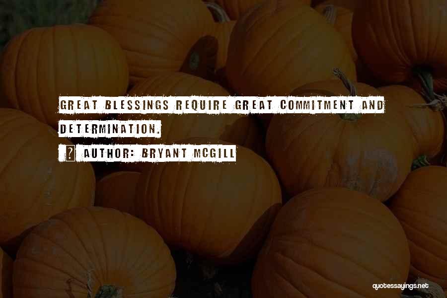Bryant McGill Quotes: Great Blessings Require Great Commitment And Determination.